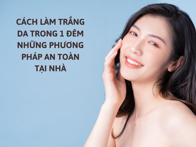 cách làm trắng da trong 1 đêm