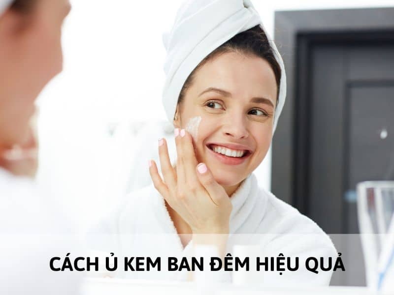 hướng dẫn các bước ủ kem vào buổi đêm