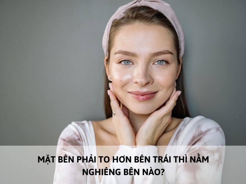 mặt bên phải to hơn bên trái thì nằm nghiêng bên nào