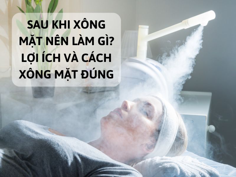 sau khi xông mặt nên làm gì