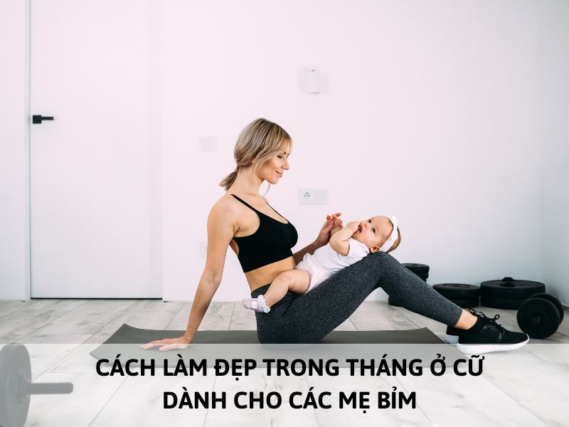 cách làm đẹp trong tháng ở cữ