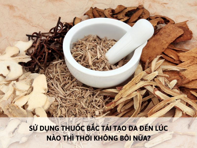 sử dụng thuốc bắc tái tạo da đến lúc nào thì thời không bôi nữa